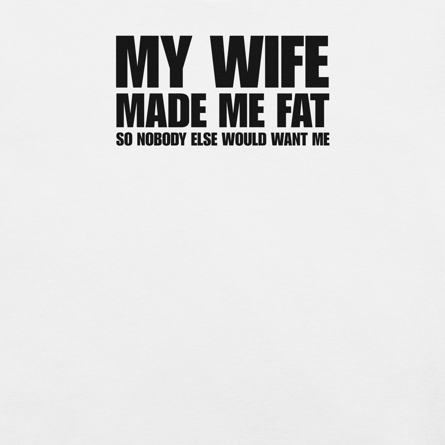 My Wife Made Me Fat – Funny men’s T-shirt with marriage humor
