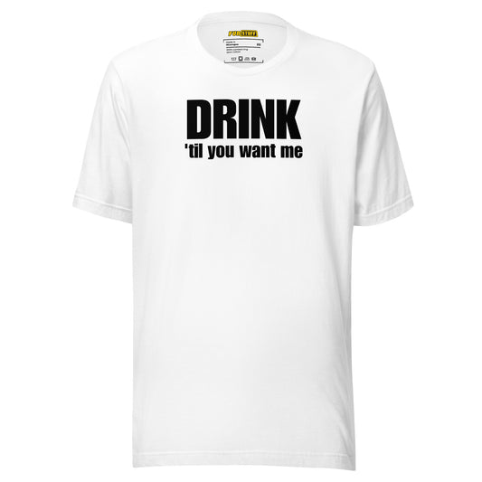 Drink 'Til You Want Me – Funny Unisex Shirt with Drinking Saying