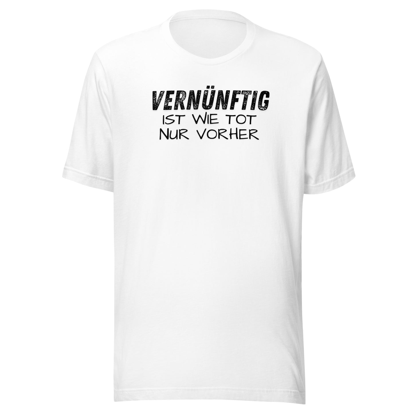 Vernünftig ist wie tot – nur vorher – Unisex T-Shirt