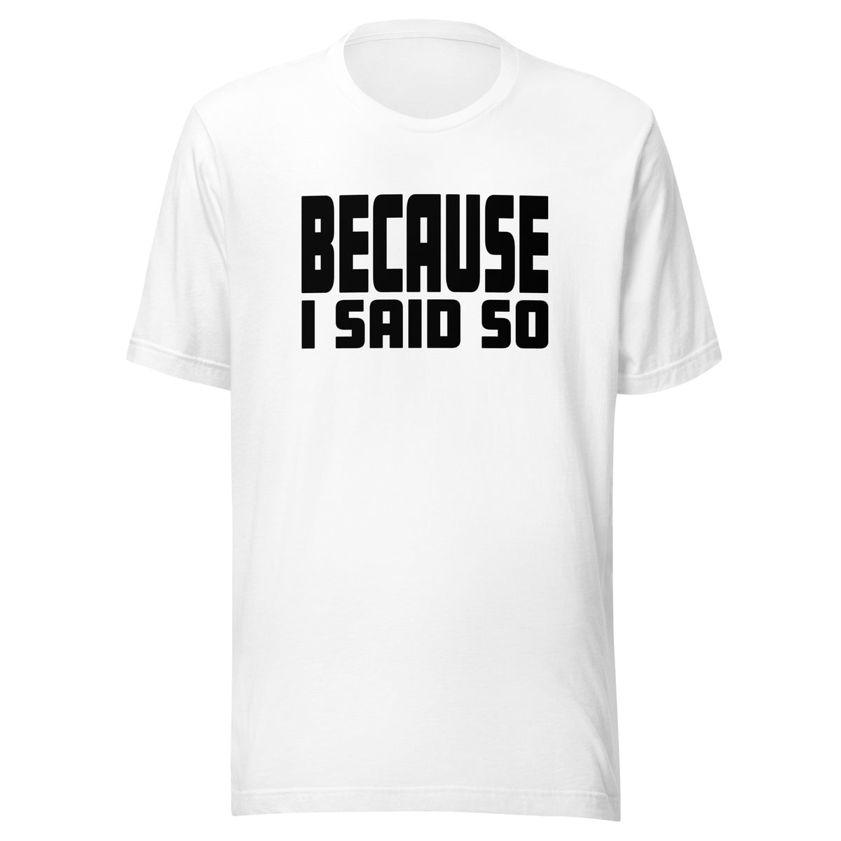 Because I Said So – Unisex T-Shirt – weiß, Vorderansicht