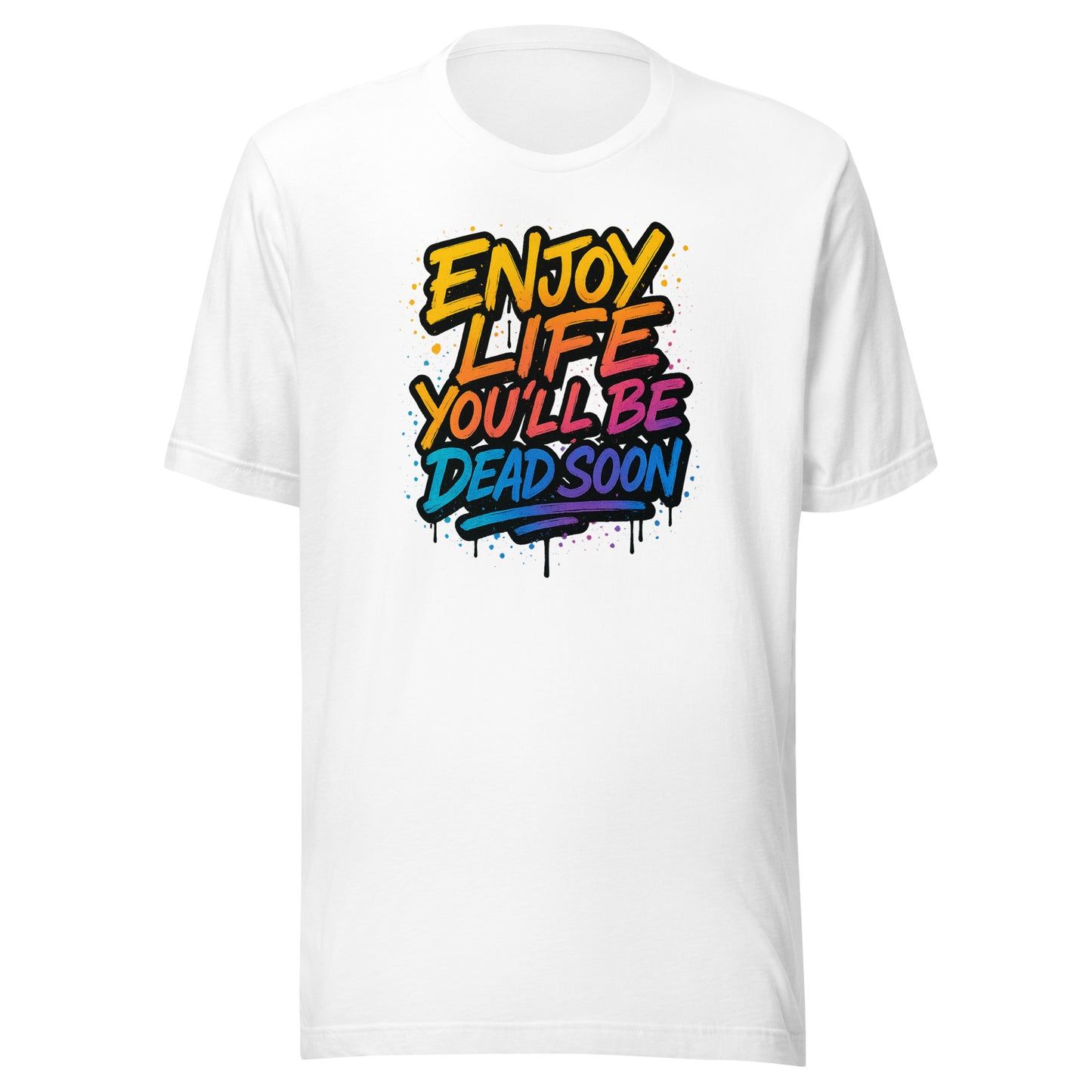 Enjoy Life You’ll Be Dead Soon – Unisex T-Shirt