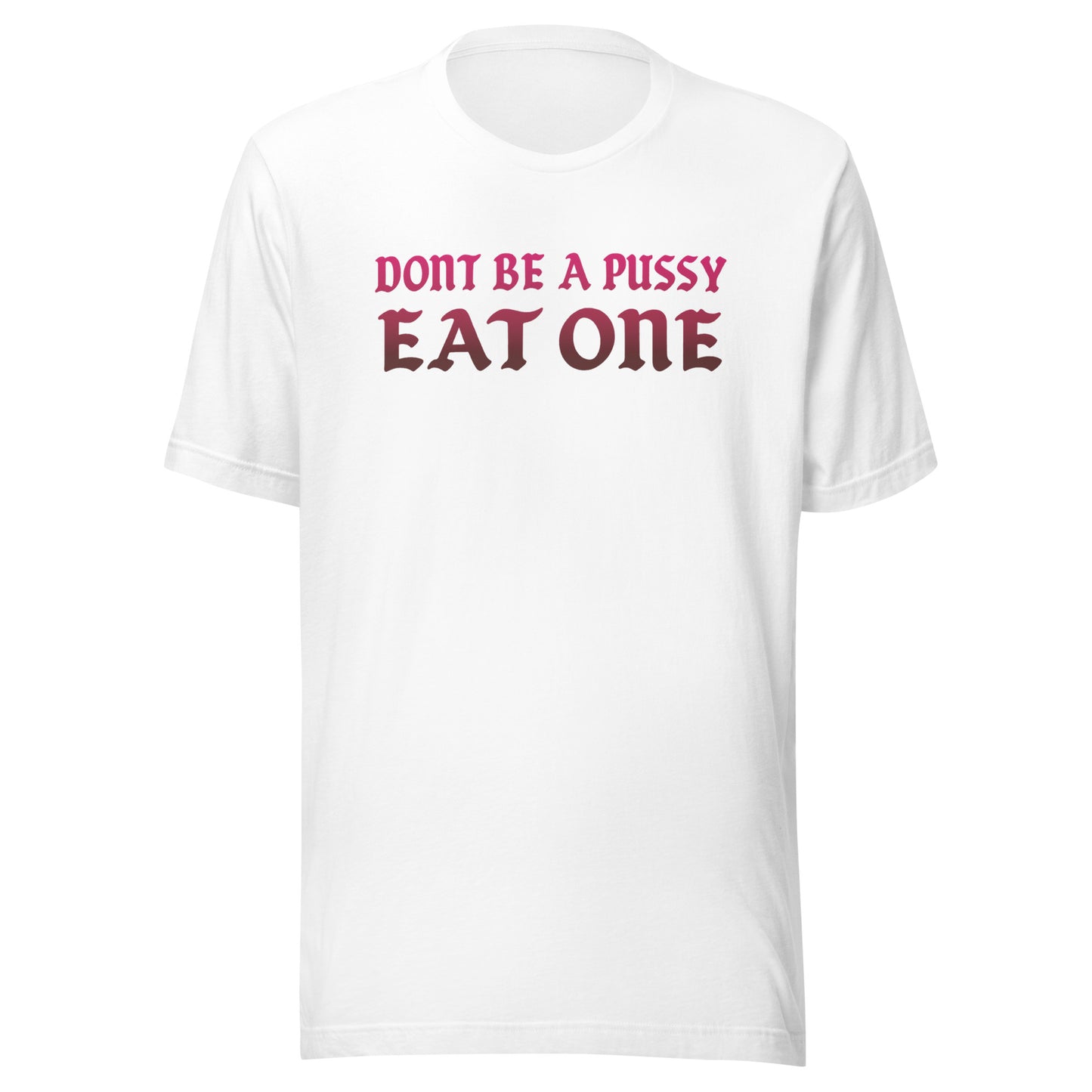 Don’t Be a Pussy – Eat One – Unisex T-Shirt