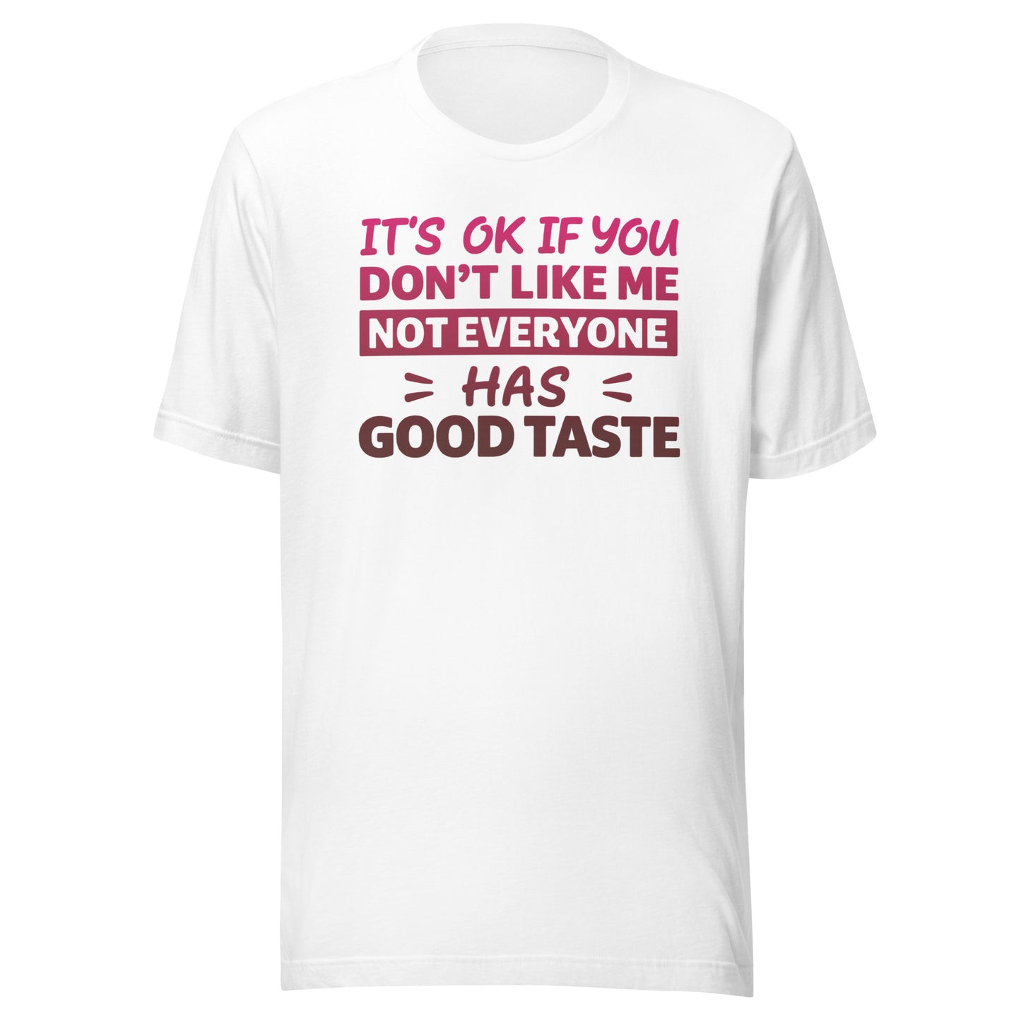 It’s OK If You Don’t Like Me – Good Taste – Unisex T-Shirt