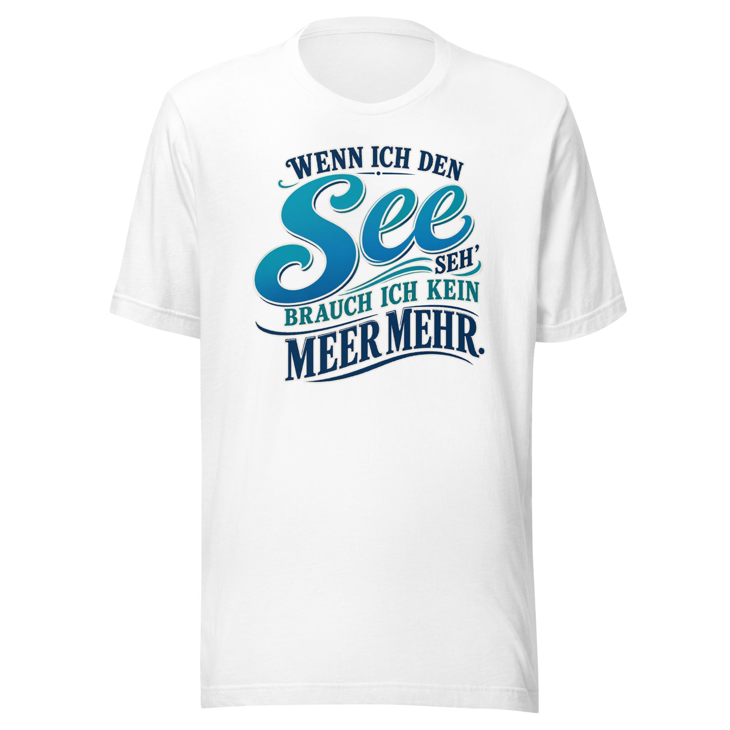Wenn ich den See seh', brauch ich kein Meer mehr – Unisex T-Shirt