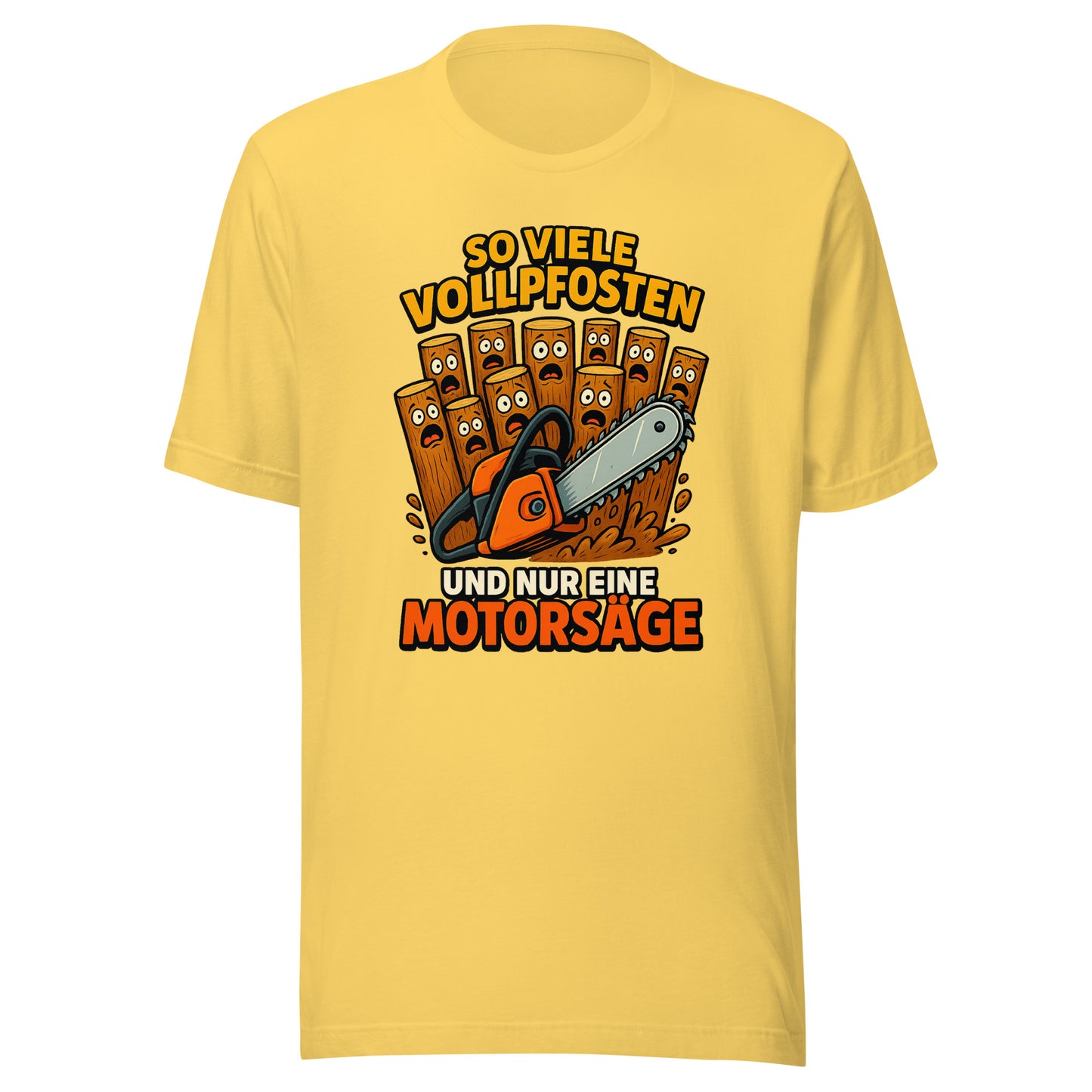 So viele Vollpfosten und nur eine Motorsäge – Unisex T-Shirt