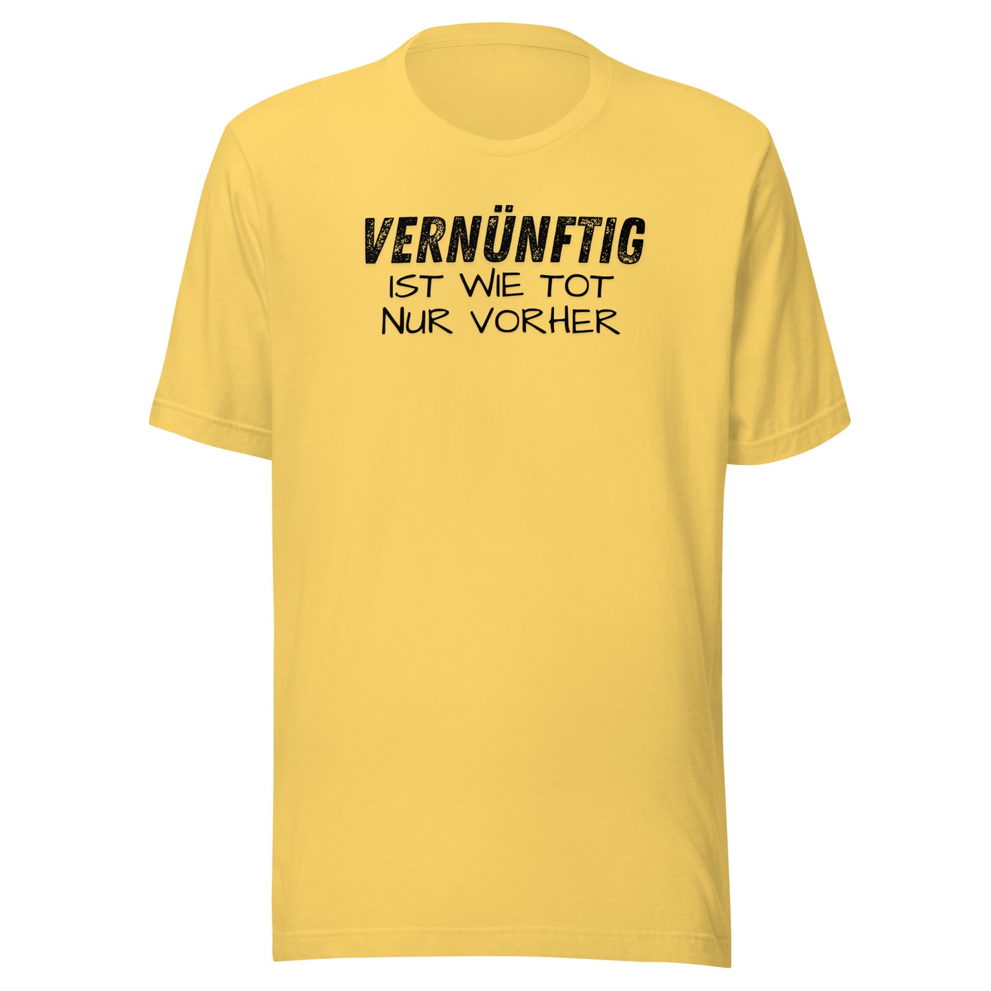 Vernünftig ist wie tot – nur vorher – Unisex T-Shirt