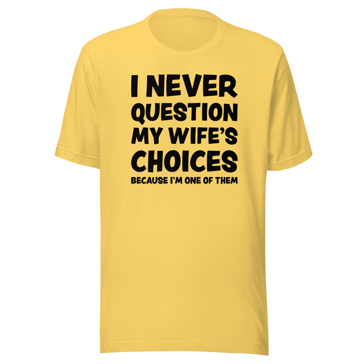 I Never Question My Wife’s Choices – Unisex T-Shirt