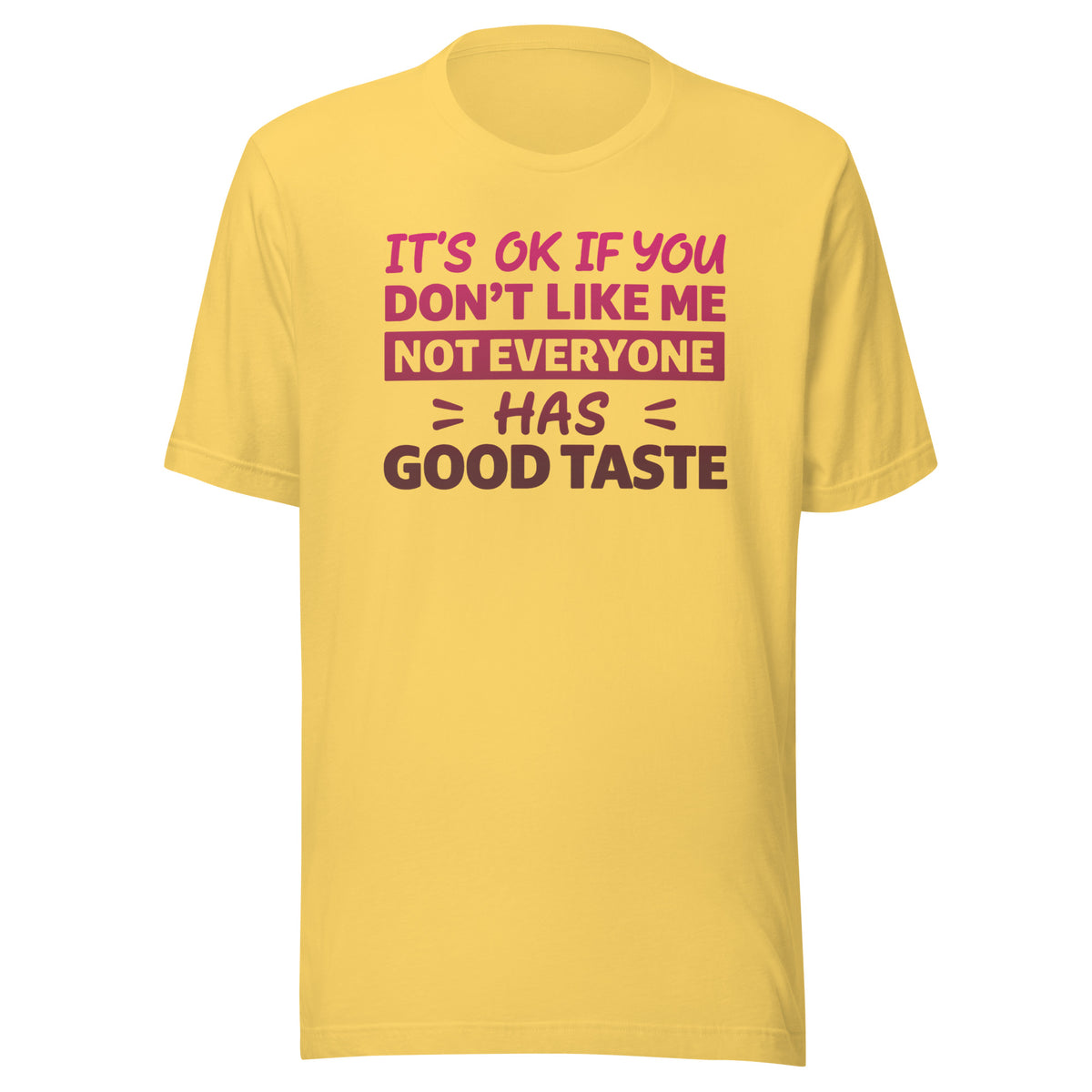 It’s OK If You Don’t Like Me – Good Taste – Unisex T-Shirt – gelb, Vorderansicht