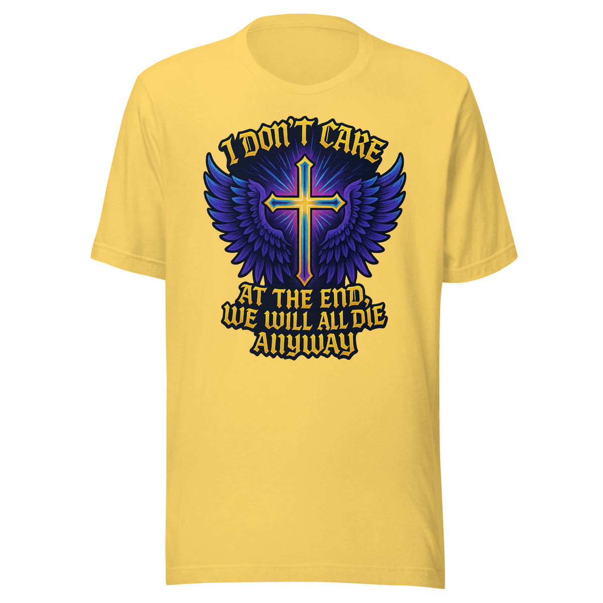 I Don’t Care – At The End, We Will All Die Anyway – Unisex T-Shirt – gelb, Vorderansicht