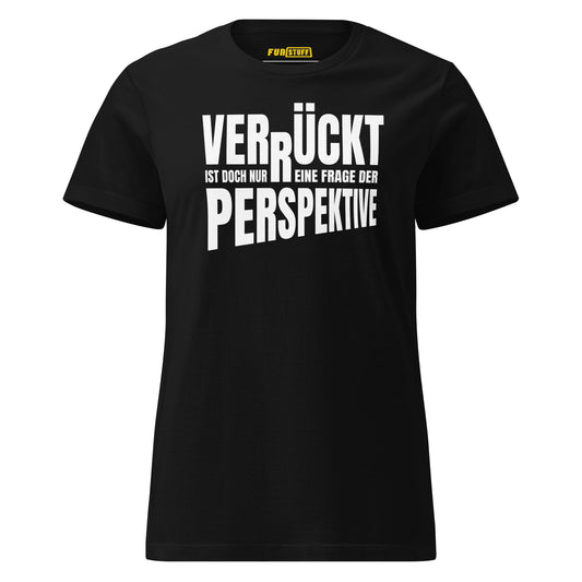 Verrückt ist nur eine Frage der Perspektive – Damen T-Shirt