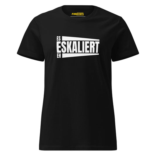 Es eskaliert eh – Damen T-Shirt