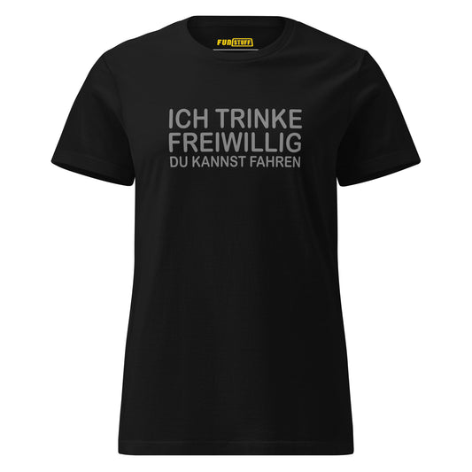 Ich trinke freiwillig – Damen T-Shirt