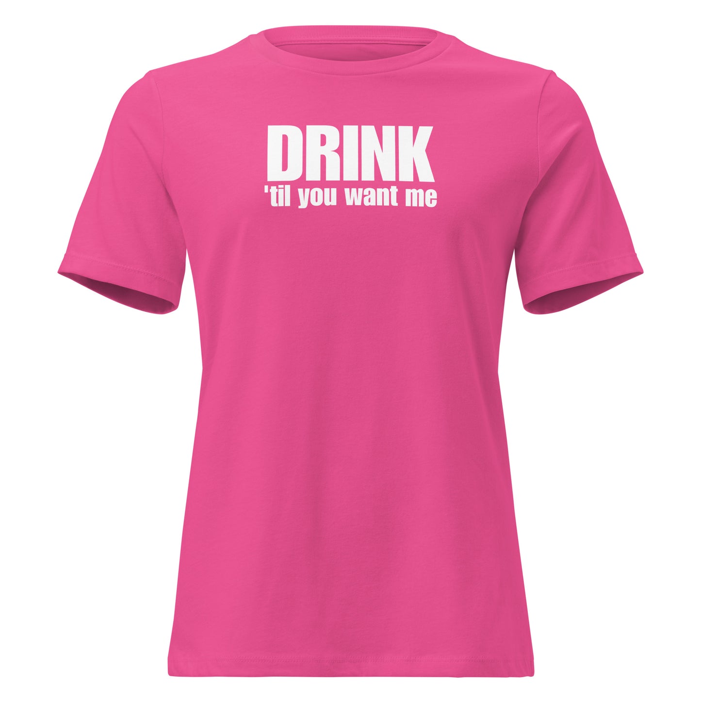 Drink 'Til You Want Me – Cheeky girl shirt with self-irony