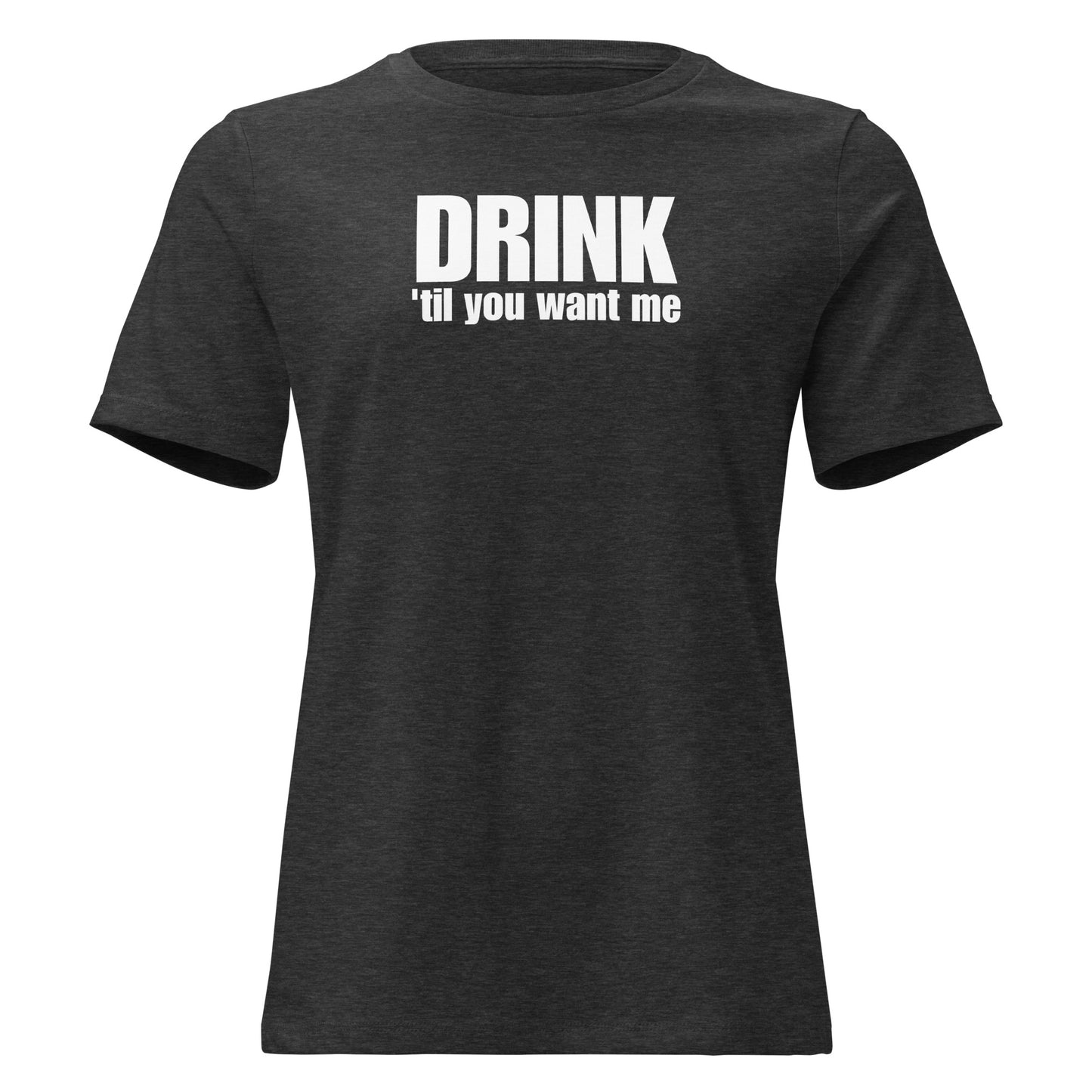 Drink 'Til You Want Me – Cheeky girl shirt with self-irony