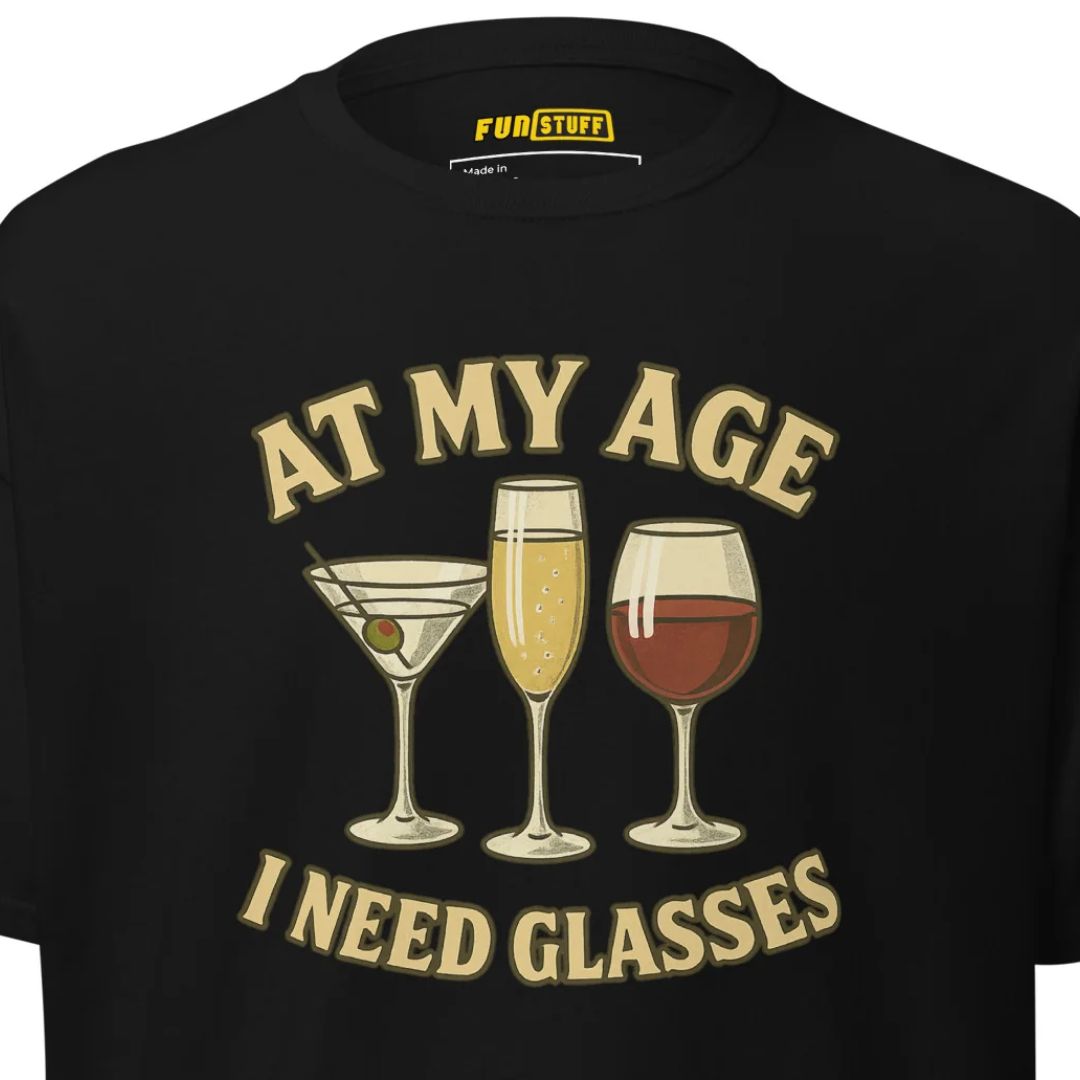 At My Age I Need Glasses - Unisex T-Shirt