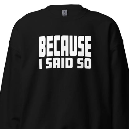 Because I Said So – Unisex Sweater