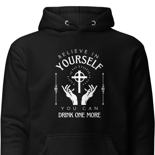 Believe in Yourself – You Can Drink One More (Unisex Hoodie)