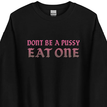 Don’t Be a Pussy – Eat One – Unisex Sweater