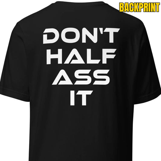 Don’t Half Ass It – Unisex T-Shirt Backprint