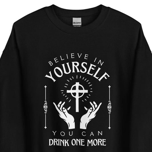 Believe in Yourself – You Can Drink One More (Unisex Sweater)