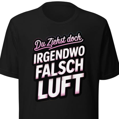 Du ziehst doch irgendwo falsch Luft – Unisex T-Shirt
