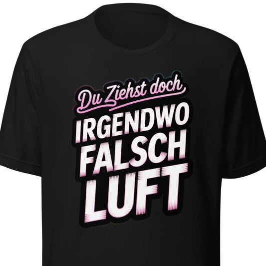 Du ziehst doch irgendwo falsch Luft – Unisex T-Shirt