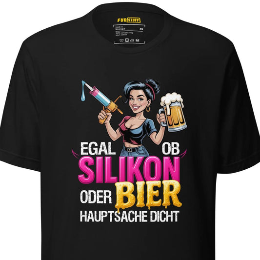 Egal ob Silikon oder Bier – Hauptsache dicht – Unisex T-Shirt