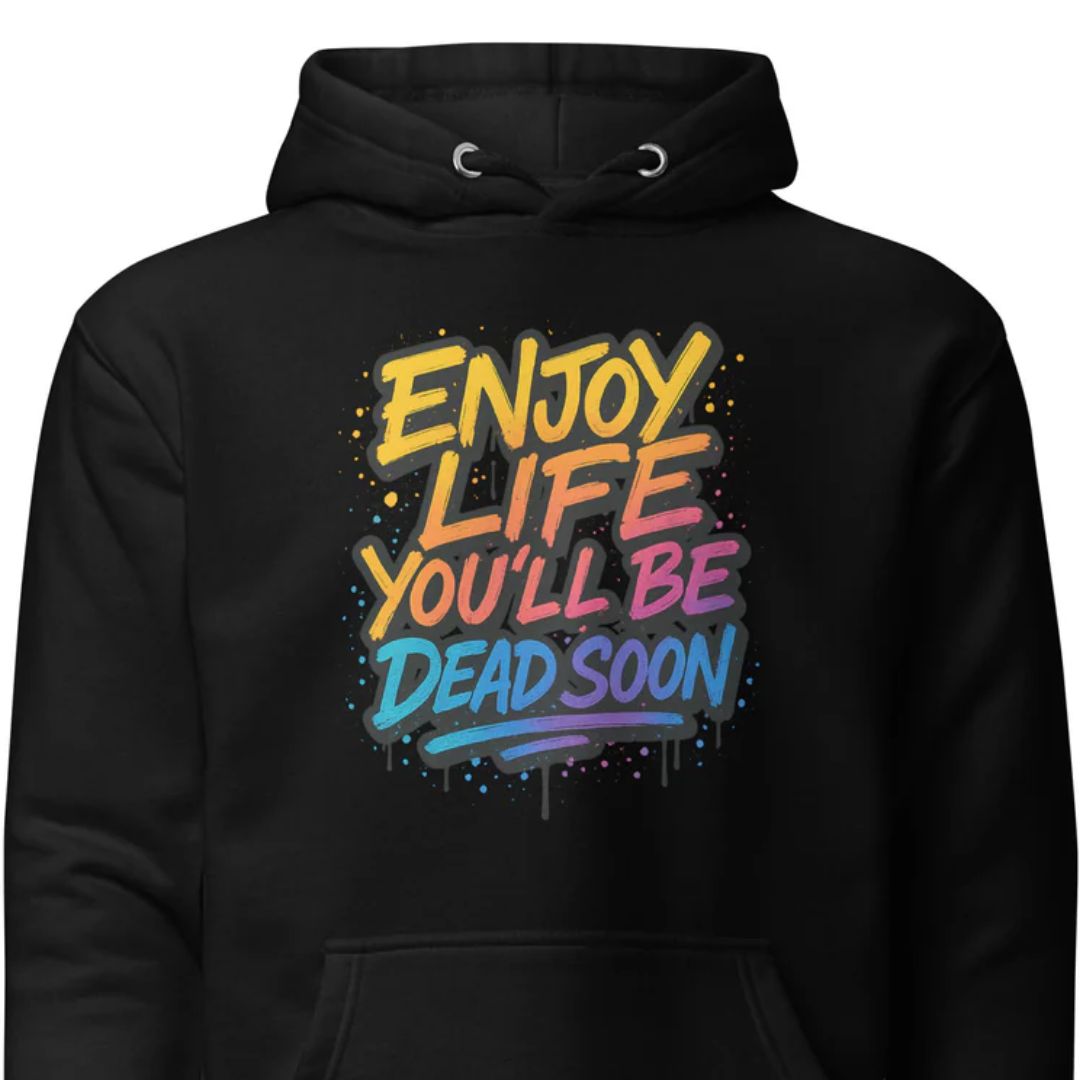 Enjoy Life You'll Be Dead Soon – Unisex Hoodie