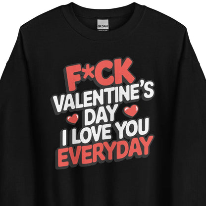 F*ck Valentine’s Day – I Love You Everyday – Unisex Sweater