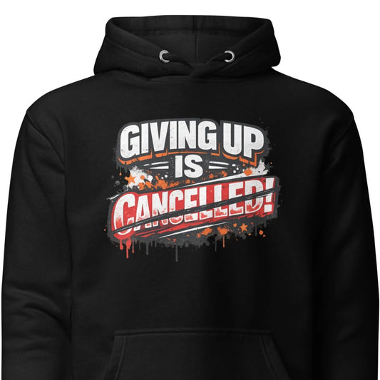 Giving Up Is Canceled – Motivation Hoodie