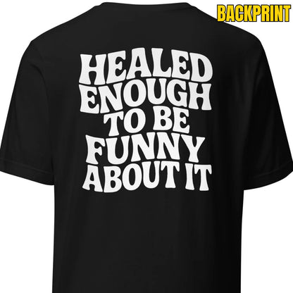 Healed Enough To Be Funny About It – Unisex T-Shirt Backprint