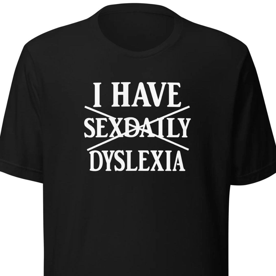 I Have Sexdaily Dyslexia – Unisex T-Shirt