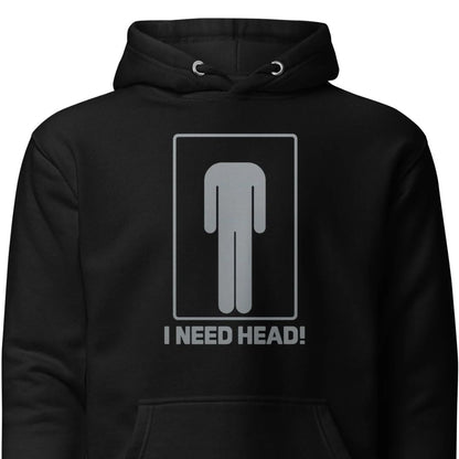 I need head. – Unisex hoodie