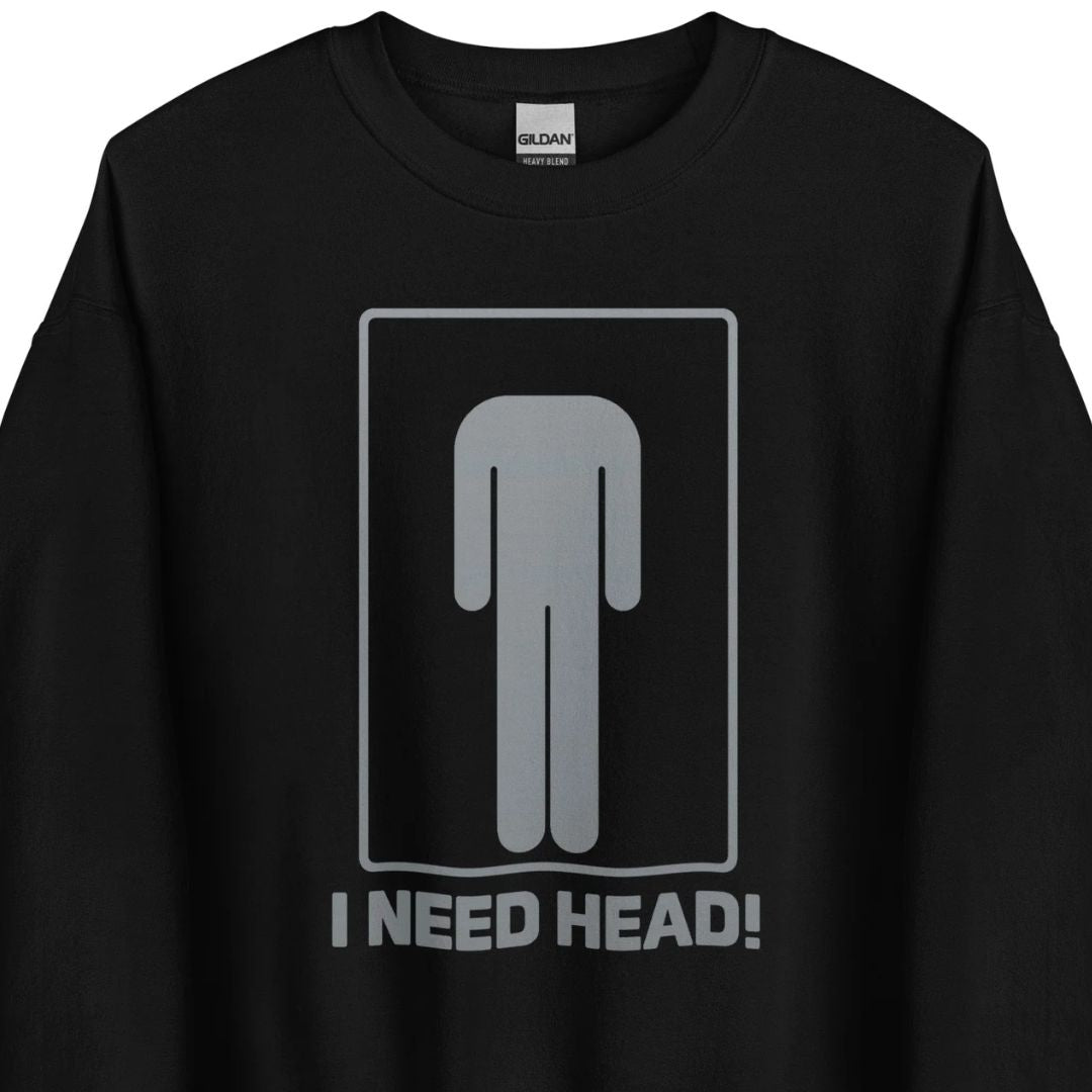 I need head. – Unisex sweater