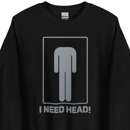 I need head. – Unisex sweater