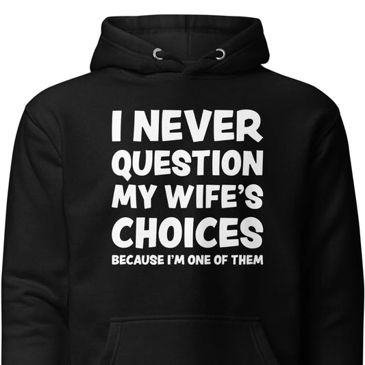 I Never Question My Wife’s Choices – Unisex Hoodie