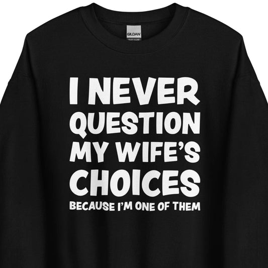 I Never Question My Wife’s Choices – Unisex Sweater
