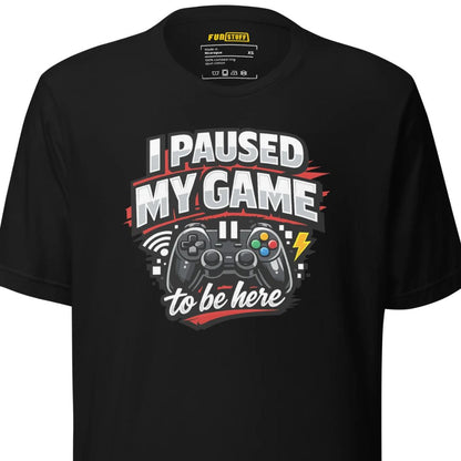 I Paused My Game To Be Here – Unisex Gaming T-Shirt