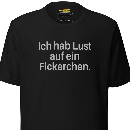 Ich hab Lust auf ein Fickerchen – Unisex T-Shirt