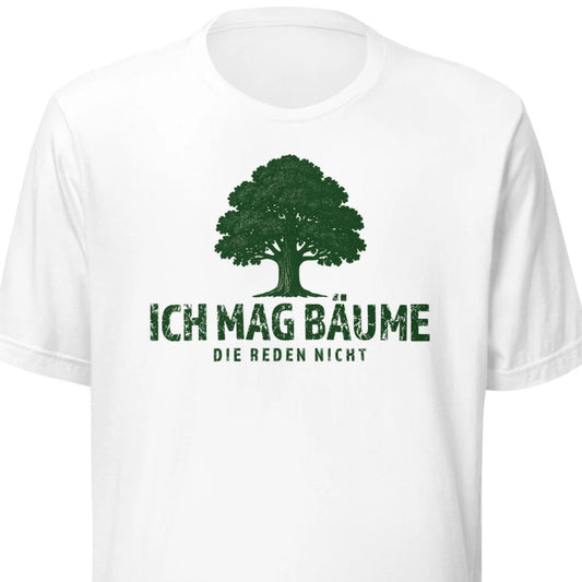 Ich mag Bäume – Die reden nicht – Unisex T-Shirt