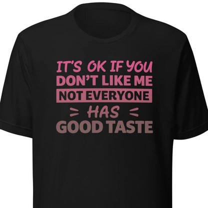 It’s OK If You Don’t Like Me – Good Taste – Unisex T-Shirt