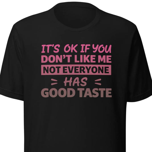It's OK If You Don't Like Me – Good Taste – Unisex T-Shirt
