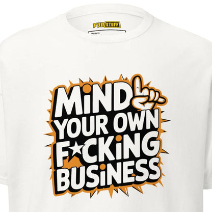 Mind Your Own F*cking Business - Unisex T-Shirt