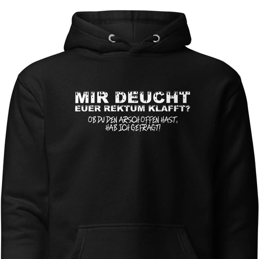 Mir deucht, Euer Rektum klafft – Unisex Hoodie