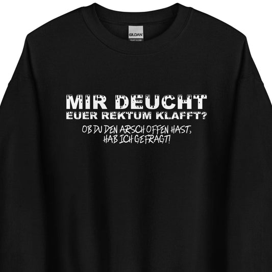 Mir deucht, Euer Rektum klafft – Unisex Sweater