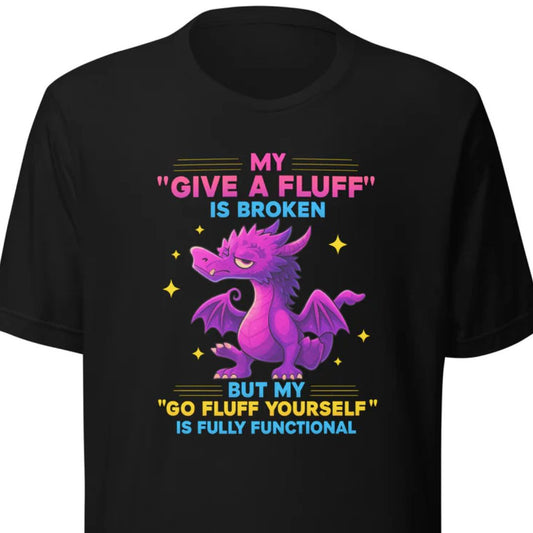 My “Give a Fluff” Is Broken – Unisex T-Shirt