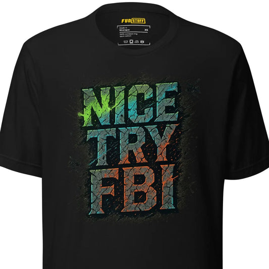 Nice Try FBI - Unisex-T-Shirt