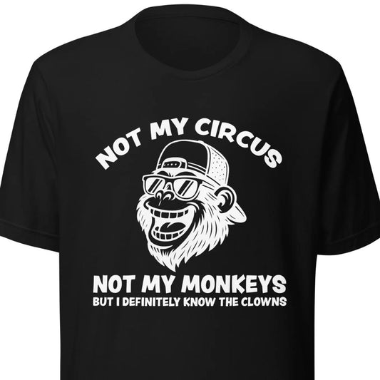 Not My Circus Not My Monkeys – Unisex T-Shirt