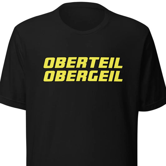 Oberteil Obergeil – Unisex T-Shirt