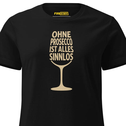 Ohne Prosecco ist alles sinnlos - T-Shirt für Damen